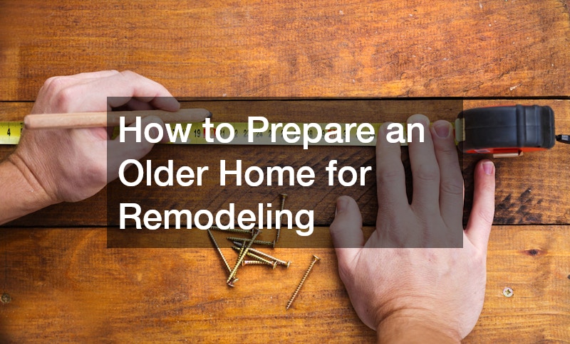 How to Prepare an Older Home for Remodeling